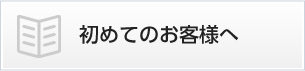 初めてのお客様へ